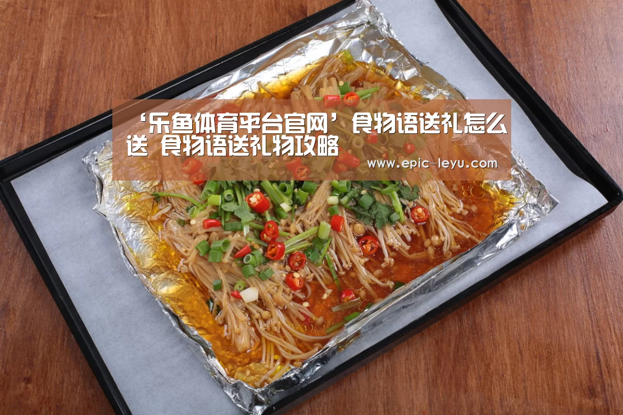 ‘乐鱼体育平台官网’食物语送礼怎么送 食物语送礼物攻略(图4) 乐鱼体育平台官网